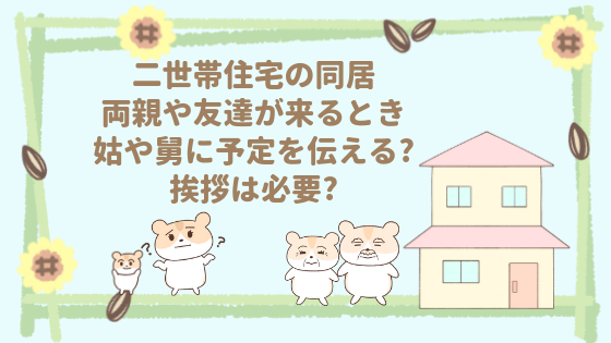 二世帯同居の来客 実家両親 友達 予定は姑や舅に伝える 挨拶は必要 二世帯住宅同居中の嫁レポ